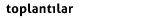 Toplantılar